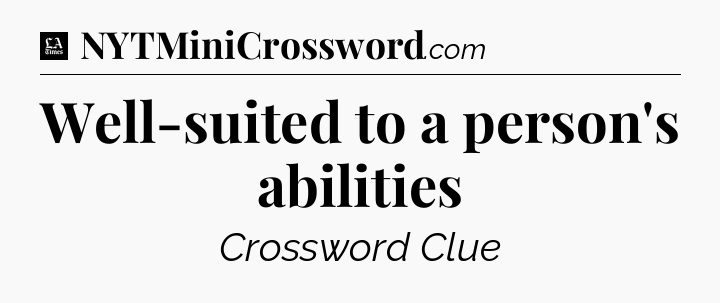 Well-suited to a person's abilities - LA Times Crossword