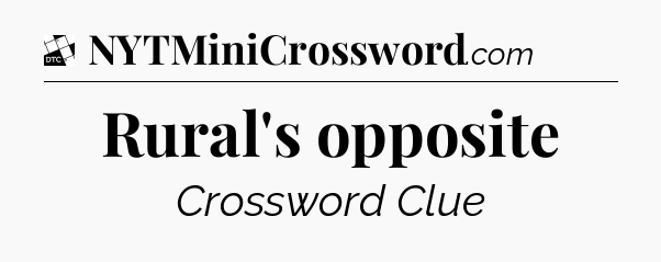 Rural's opposite - Daily Themed Classic Crossword