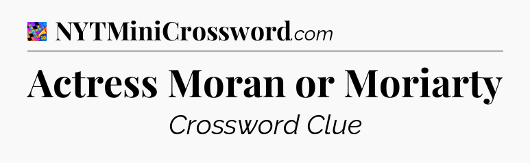 Actress Moran or Moriarty Crossword Clue