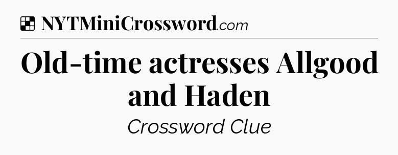 Solution: Old-time actresses Allgood and Haden - NYT Crossword