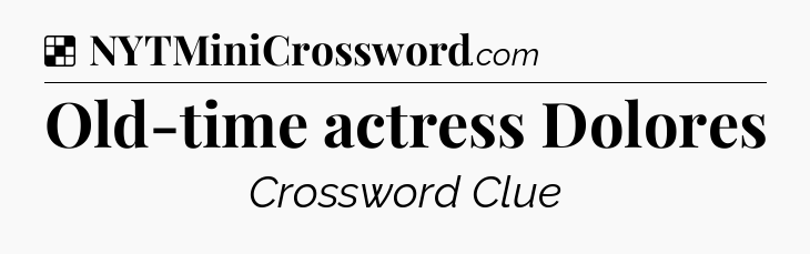 Solution: Old-time actress Dolores - NYT Crossword