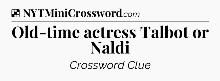 Solution: Old-time actress Talbot or Naldi - NYT Crossword