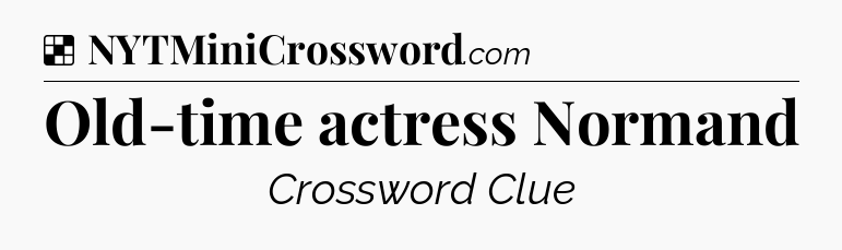 Solution: Old-time actress Normand - NYT Crossword
