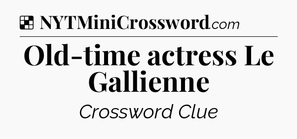 Solution: Old-time actress Le Gallienne - NYT Crossword
