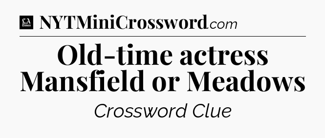 Old-time actress Mansfield or Meadows - LA Times Crossword