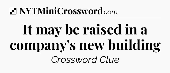 Solution: It may be raised in a company's new building - NYT Crossword