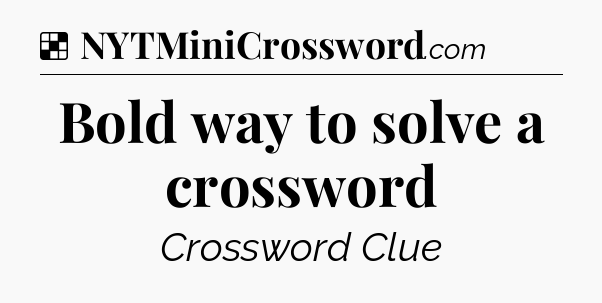 Solution: Bold way to solve a crossword - NYT Crossword