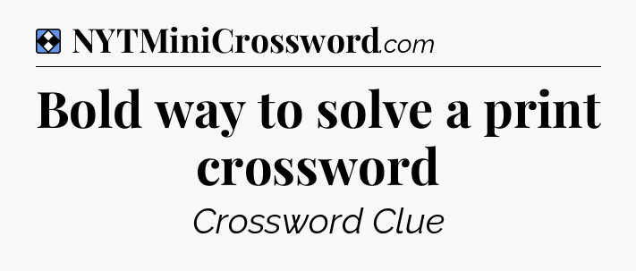 Solution: Bold way to solve a print crossword - NYT Mini Crossword