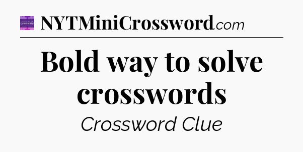 Bold way to solve crosswords - Thomas Joseph Crossword