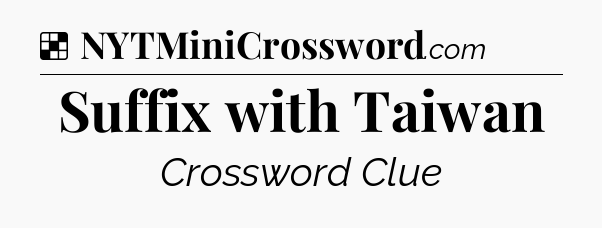 Solution: Suffix with Taiwan - NYT Crossword