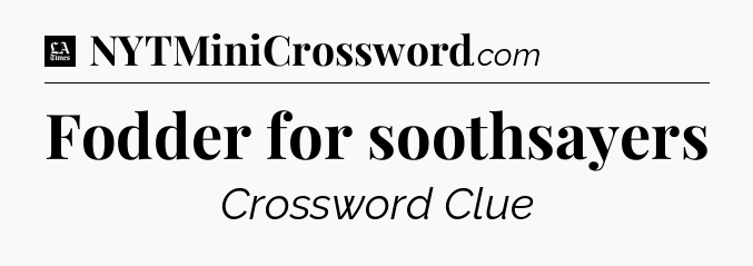 Fodder for soothsayers - LA Times Crossword