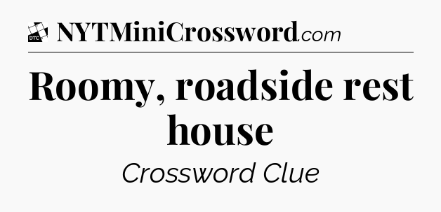 Roomy, roadside rest house - Daily Themed Classic Crossword