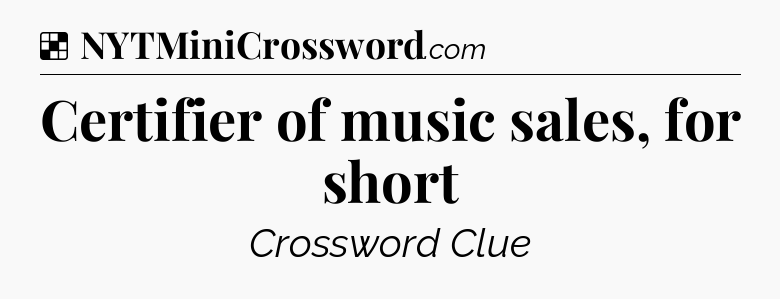 Solution: Certifier of music sales, for short - NYT Crossword