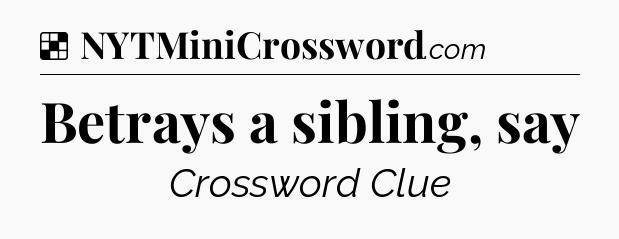 Solution: Betrays a sibling, say - NYT Crossword