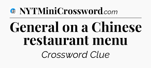 General on a Chinese restaurant menu Crossword Clue