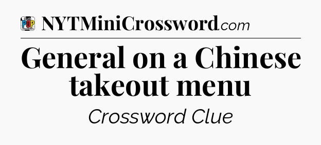 General on a Chinese takeout menu Crossword Clue