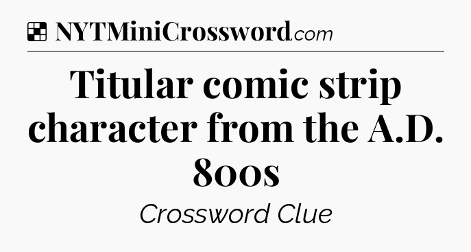 Solution: Titular comic strip character from the A.D. 800s - NYT Crossword