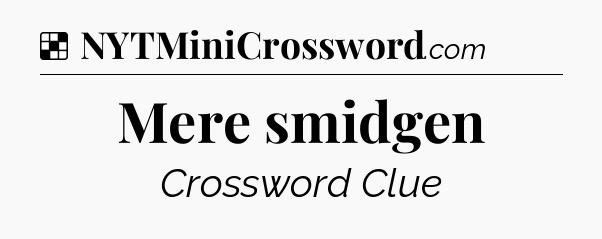 Solution: Mere smidgen - NYT Crossword