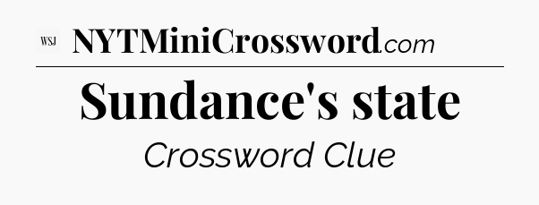 Sundance's state - WSJ Crossword
