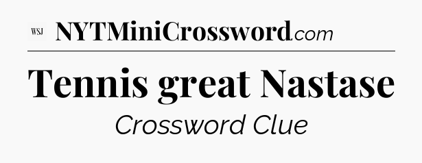 Tennis great Nastase - WSJ Crossword