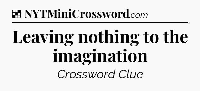 Solution: Leaving nothing to the imagination - NYT Crossword