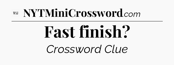 Fast finish - WSJ Crossword