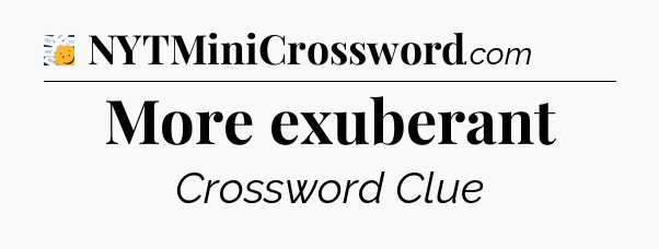 More exuberant - 7 Little Words