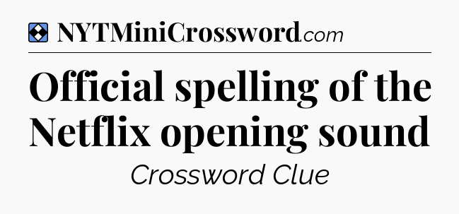 Solution: Official spelling of the Netflix opening sound - NYT Mini Crossword