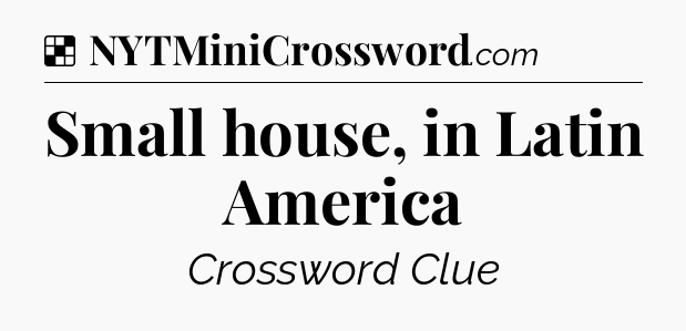Solution: Small house, in Latin America - NYT Crossword