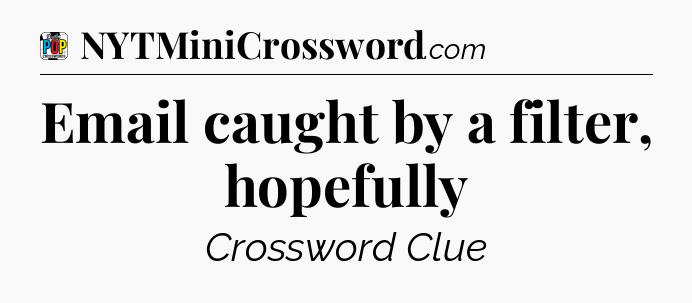 Email caught by a filter, hopefully Crossword Clue