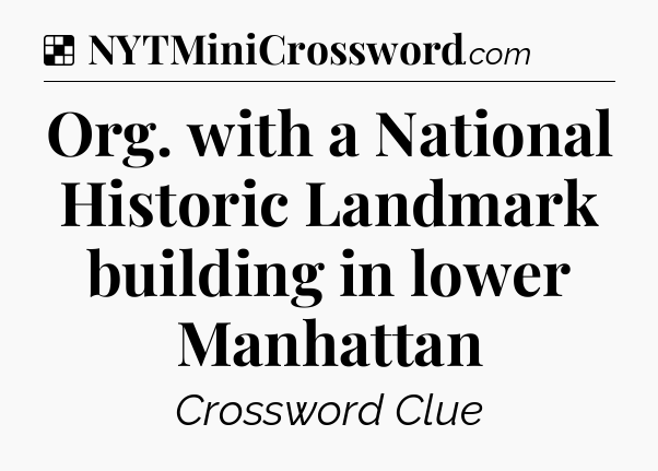 Solution: Org. with a National Historic Landmark building in lower Manhattan - NYT Crossword