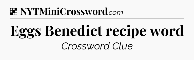 Solution: Eggs Benedict recipe word - NYT Crossword