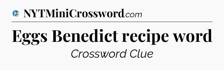 Eggs Benedict recipe word Crossword Clue