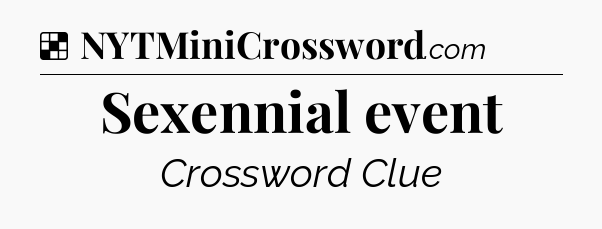 Solution: Sexennial event - NYT Crossword