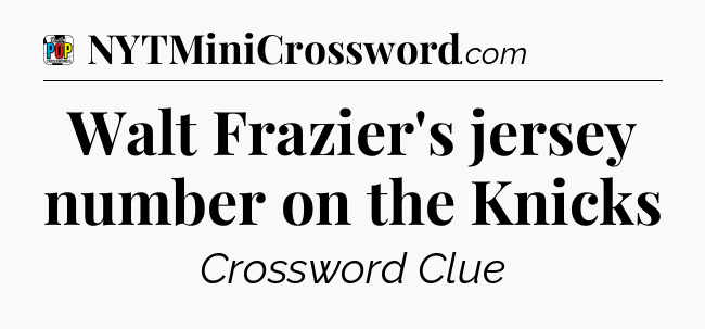 Walt Frazier's jersey number on the Knicks Crossword Clue