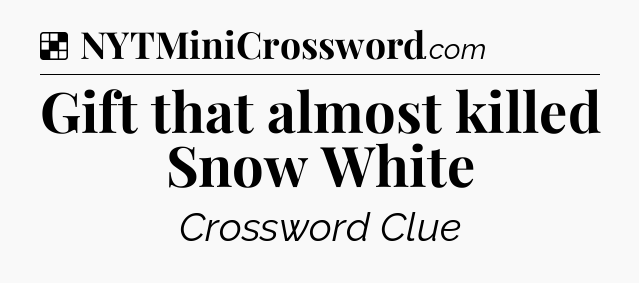 Solution: Gift that almost killed Snow White - NYT Crossword