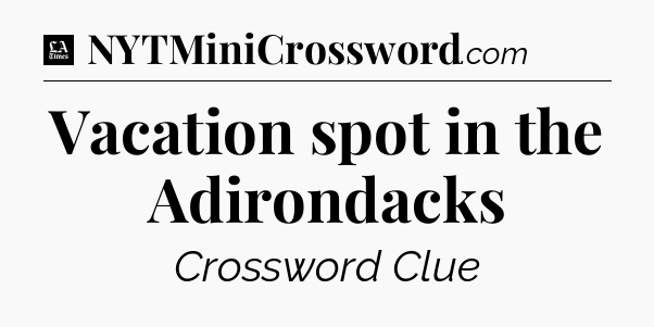 Vacation spot in the Adirondacks - LA Times Crossword