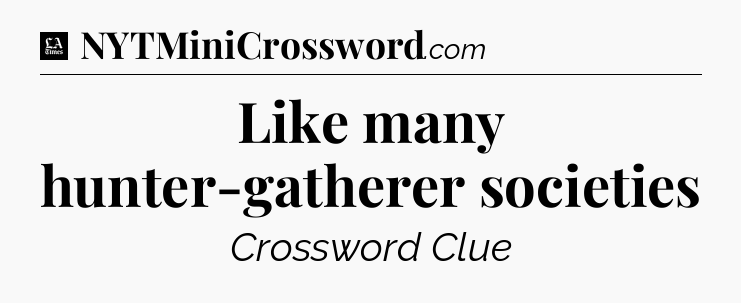 Like many hunter-gatherer societies - LA Times Crossword