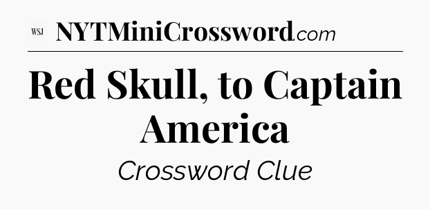 Red Skull, to Captain America - WSJ Crossword