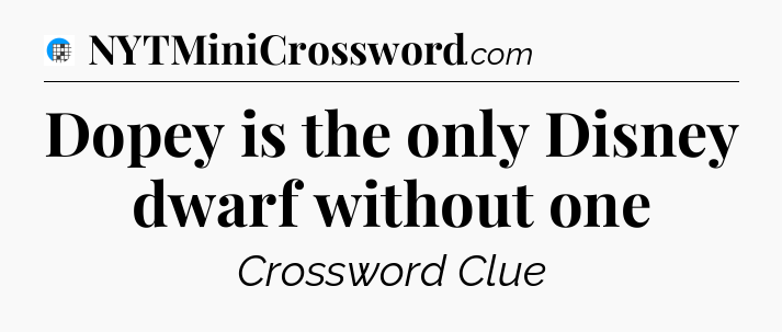 Dopey is the only Disney dwarf without one Crossword Clue