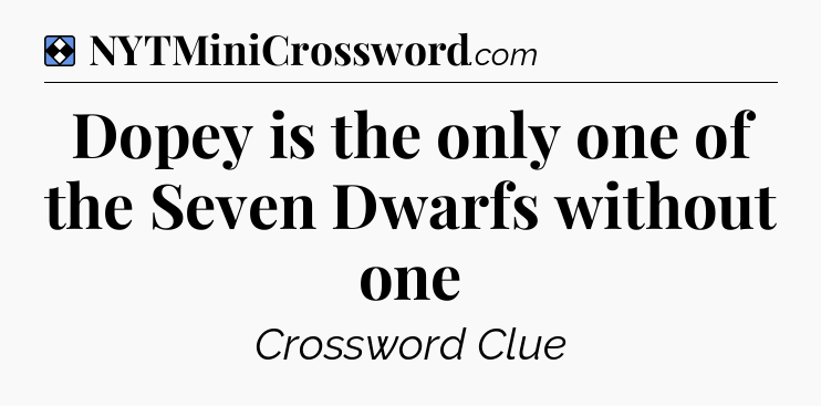Solution: Dopey is the only one of the Seven Dwarfs without one - NYT Mini Crossword