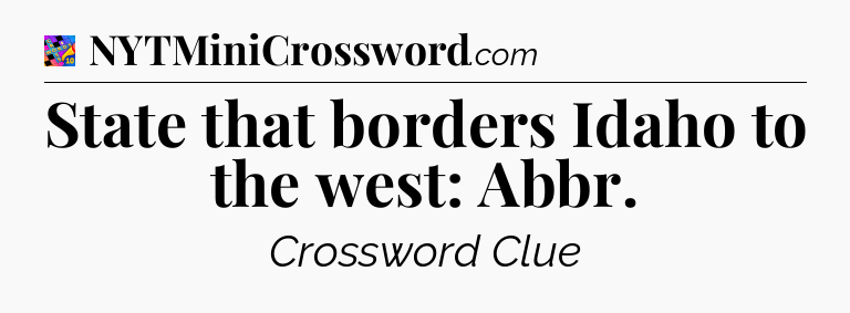 State that borders Idaho to the west: Abbr Crossword Clue