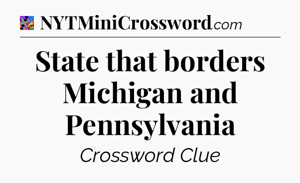 State that borders Michigan and Pennsylvania Crossword Clue