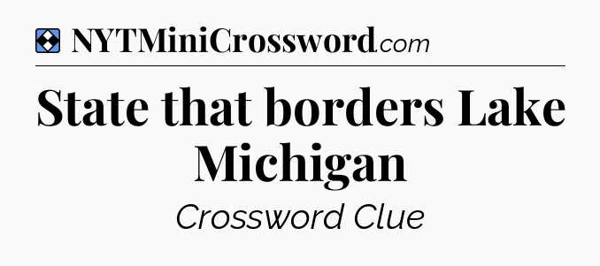 Solution: State that borders Lake Michigan - NYT Mini Crossword