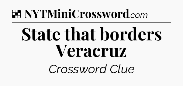 Solution: State that borders Veracruz - NYT Crossword