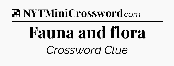 Solution: Fauna and flora - NYT Crossword