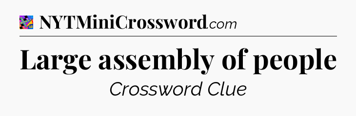 Large assembly of people Crossword Clue