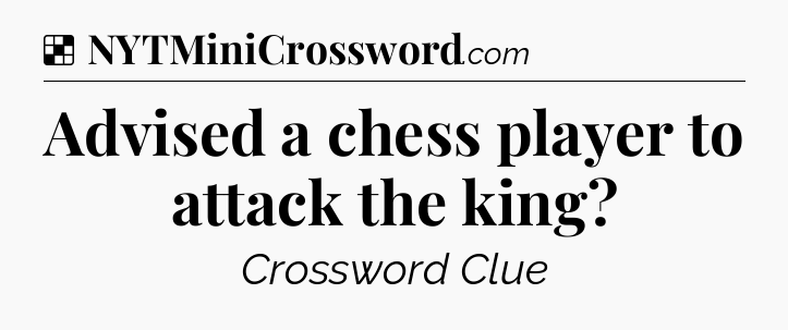 Solution: Advised a chess player to attack the king - NYT Crossword
