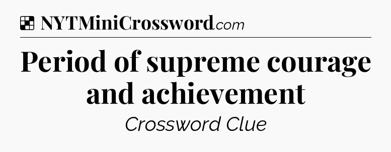 Solution: Period of supreme courage and achievement - NYT Crossword