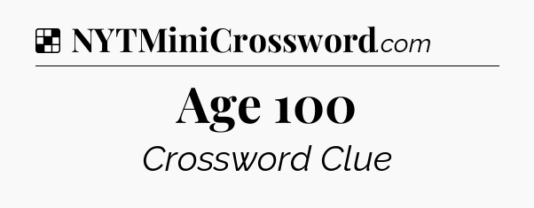 Solution: Age 100 - NYT Crossword